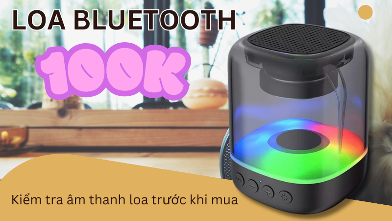 Kiểm tra chất lượng âm thanh loa bluetooth giá rẻ 100k 