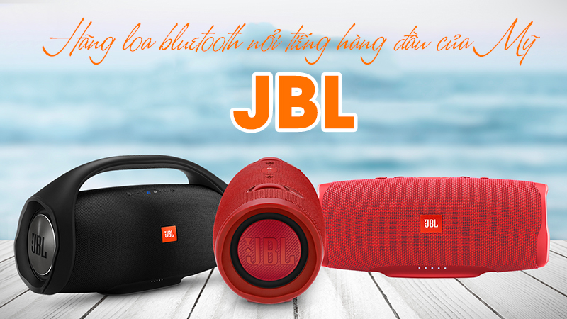 JBL - Hãng loa bluetooth nổi tiếng hàng đầu của Mỹ
