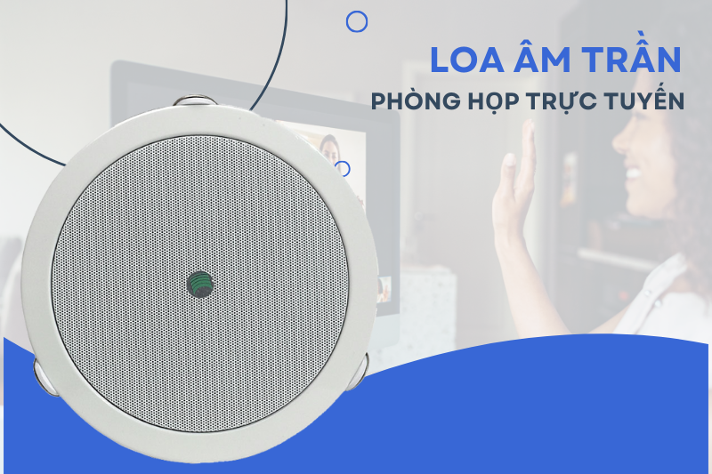 Loa âm trần cho phòng họp trực tuyến