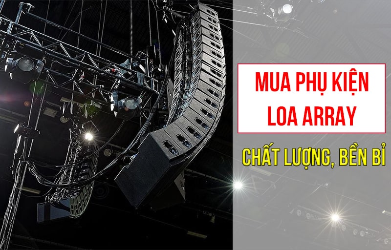 Làm sao để chọn mua linh kiện loa array, phụ kiện chất lượng