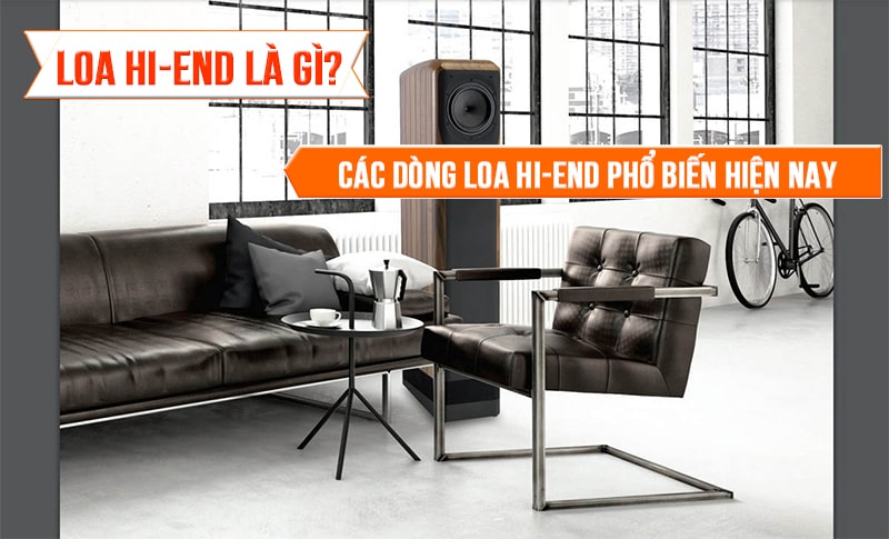 Khái niệm loa Hi end là gì? Phân loại theo nhiều cách