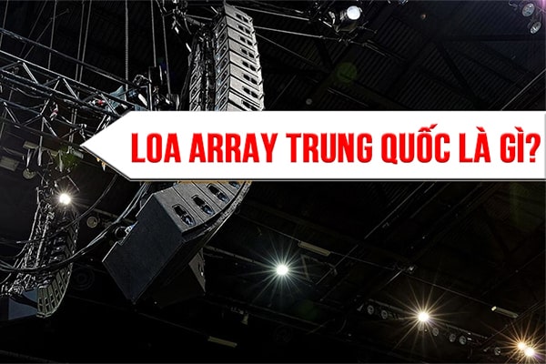 Khám phá các mẫu loa array Trung Quốc "Hot" nhất hiện nay