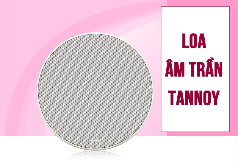 Loa âm trần Tannoy - Giải pháp âm thanh hiện đại Anh Quốc