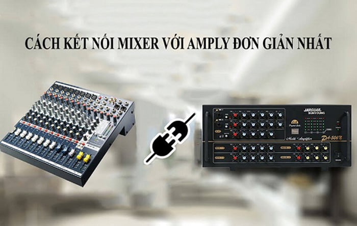 Biết cách đấu mixer với ampli giúp người hệ thống âm thanh tuyệt vời hơn. 