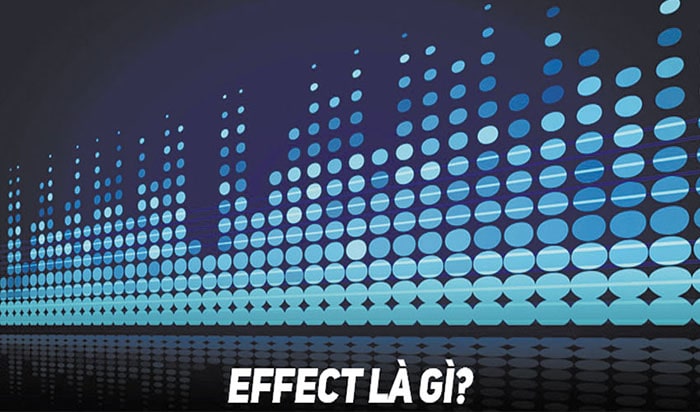 Effect là bộ tạo hiệu ứng âm thanh giúp người dùng có thể tạo ra âm thanh sâu, rộng, hay v