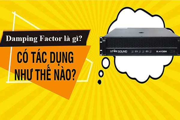Damping Factor (DF) là gì? Ý nghĩa của Damping Factor trong âm thanh