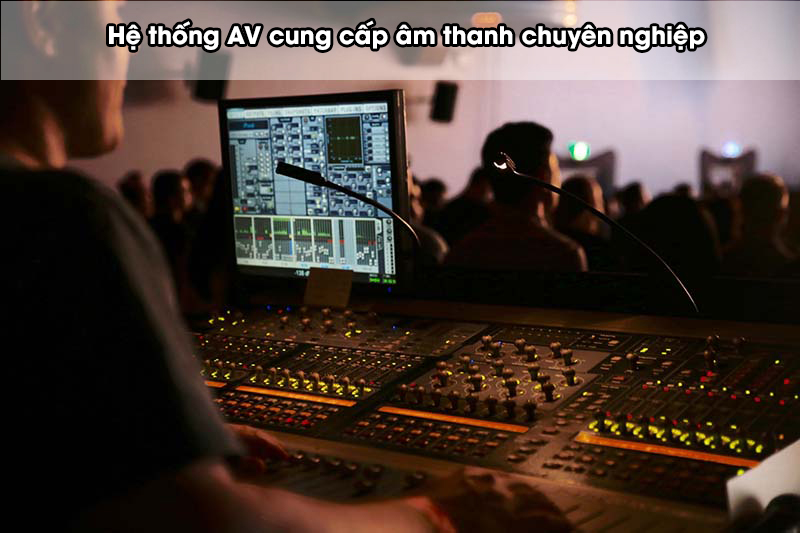 Hệ thống AV cung cấp âm thanh chuyên nghiệp 