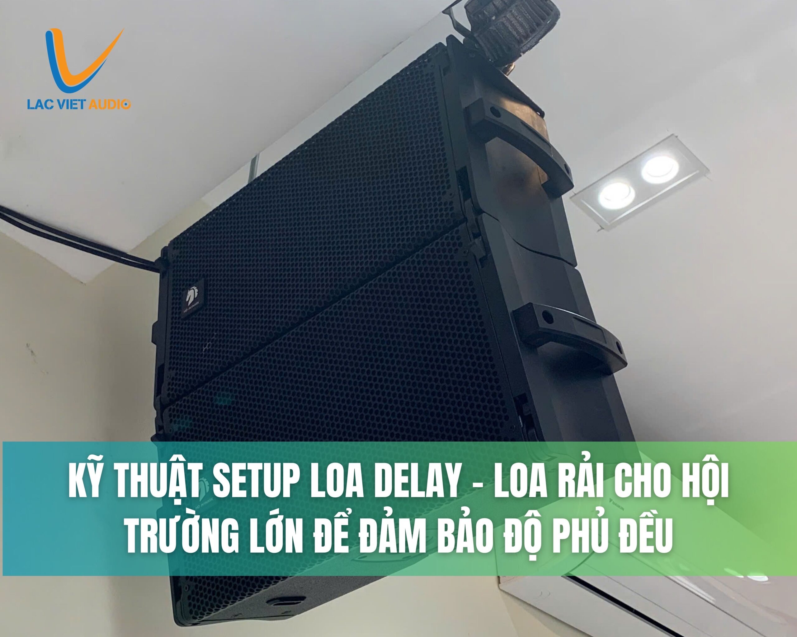 Kỹ thuật lắp đặt loa Delay (loa rải) cho hội trường lớn để đảm bảo độ phủ đều