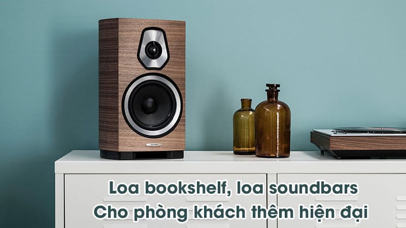 Loa bookshelf, loa soundbars - cho không gian thêm hiện đại 