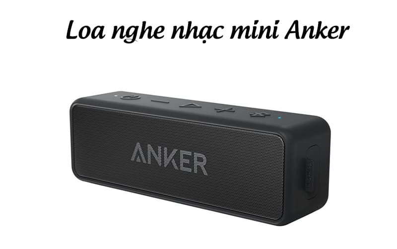 Loa nghe nhạc mini Anker được đánh giá cao về mọi mặt 