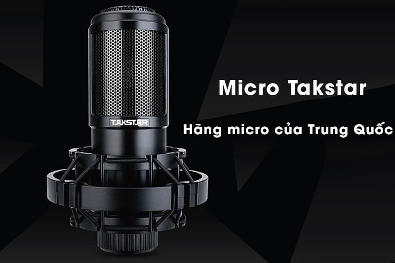 Micro Takstar  -  Hãng micro nổi tiếng của Trung Quốc