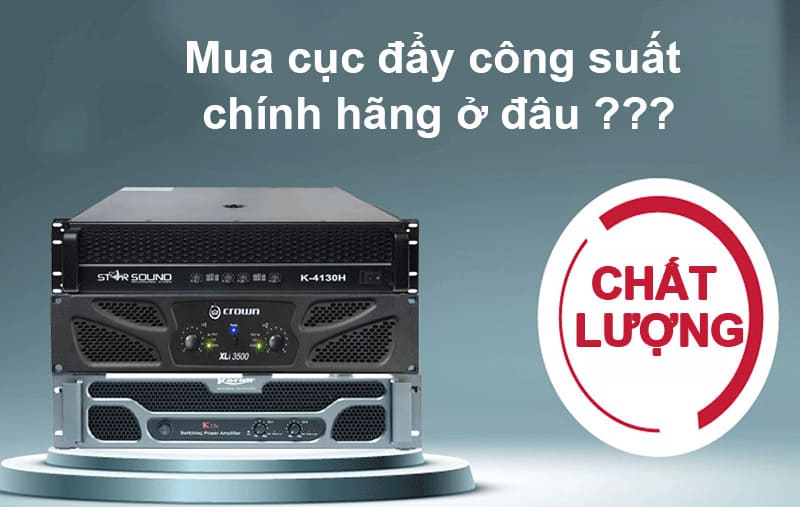 Mua cục đẩy âm thanh chất lượng nhất chỉ có ở Lạc Việt Audio