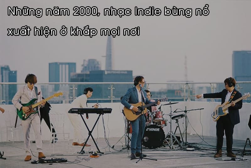 Những năm 2000, nhạc Indie bùng nổ và xuất hiện ở khắp mọi nơi