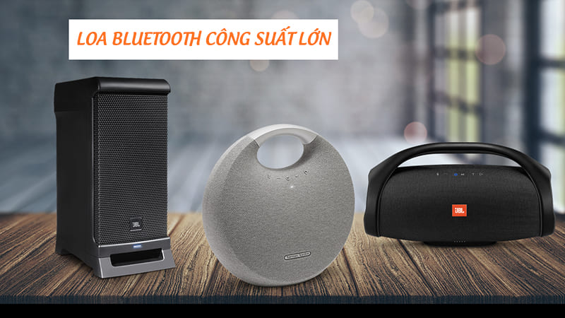 Loa Bluetooth công suất lớn được chia thành nhiều loại khác nhau 