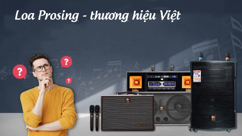 Prosing là thương hiệu loa kéo Việt Nam có triển vọng nhất